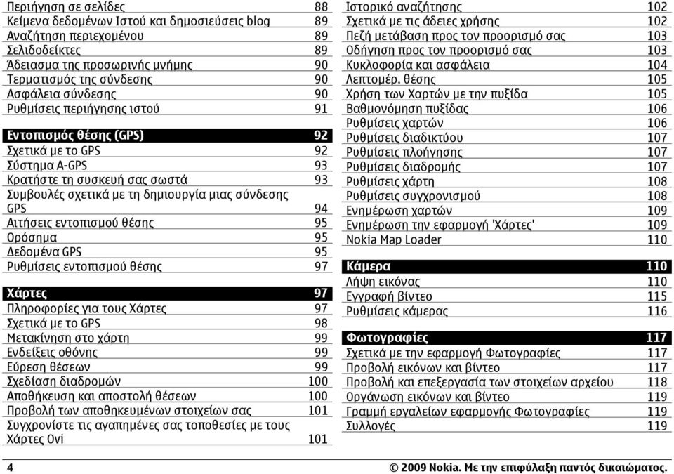 εντοπισµού θέσης 95 Ορόσηµα 95 εδοµένα GPS 95 Ρυθµίσεις εντοπισµού θέσης 97 Χάρτες 97 Πληροφορίες για τους Χάρτες 97 Σχετικά µε το GPS 98 Μετακίνηση στο χάρτη 99 Ενδείξεις οθόνης 99 Εύρεση θέσεων 99