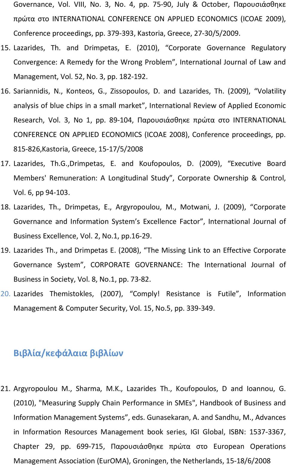 (2010), Corporate Governance Regulatory Convergence: A Remedy for the Wrong Problem, International Journal of Law and Management, Vol. 52, No. 3, pp. 182-192. 16. Sariannidis, N., Konteos, G.