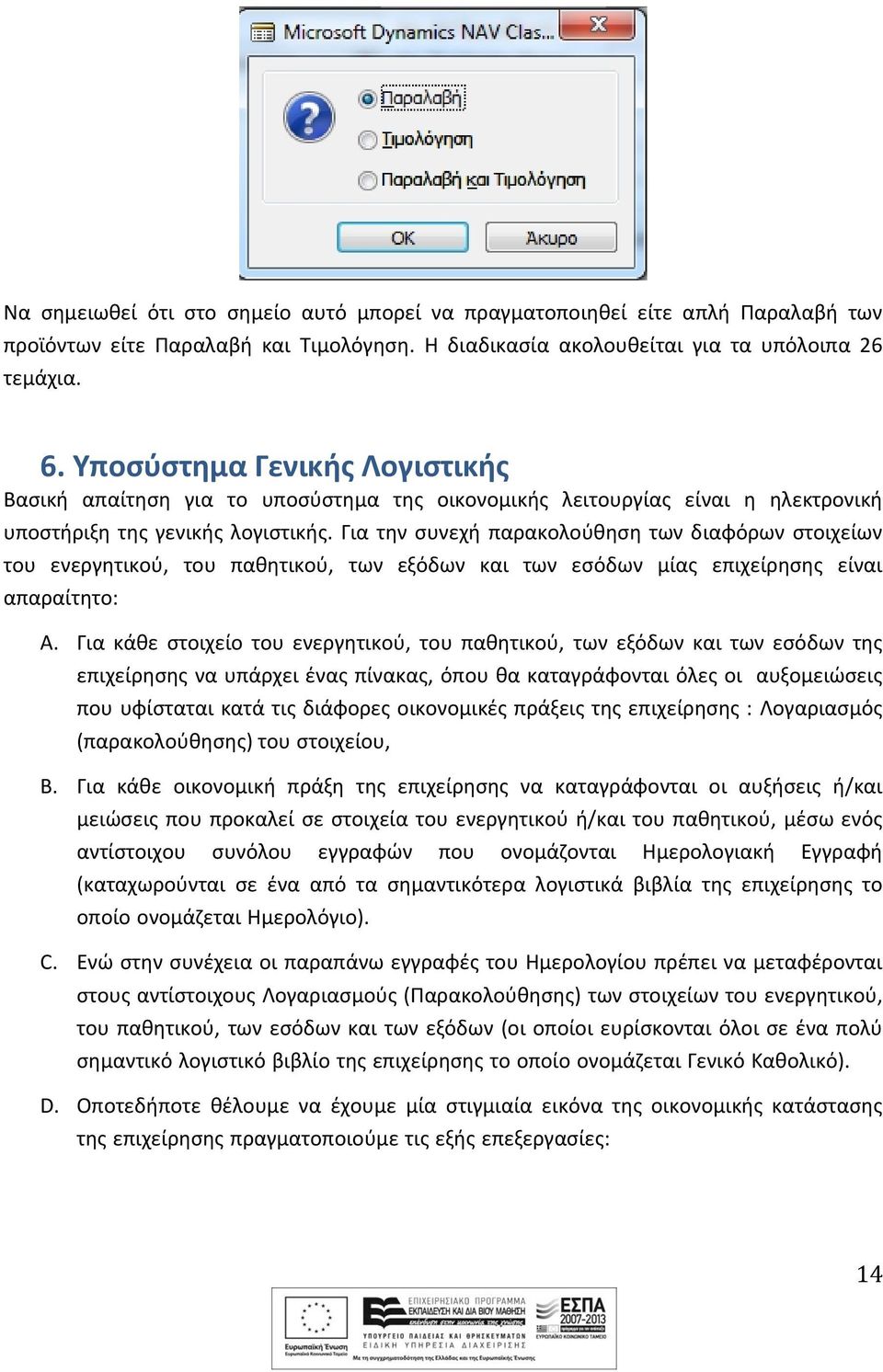 Για την συνεχή παρακολούθηση των διαφόρων στοιχείων του ενεργητικού, του παθητικού, των εξόδων και των εσόδων μίας επιχείρησης είναι απαραίτητο: A.