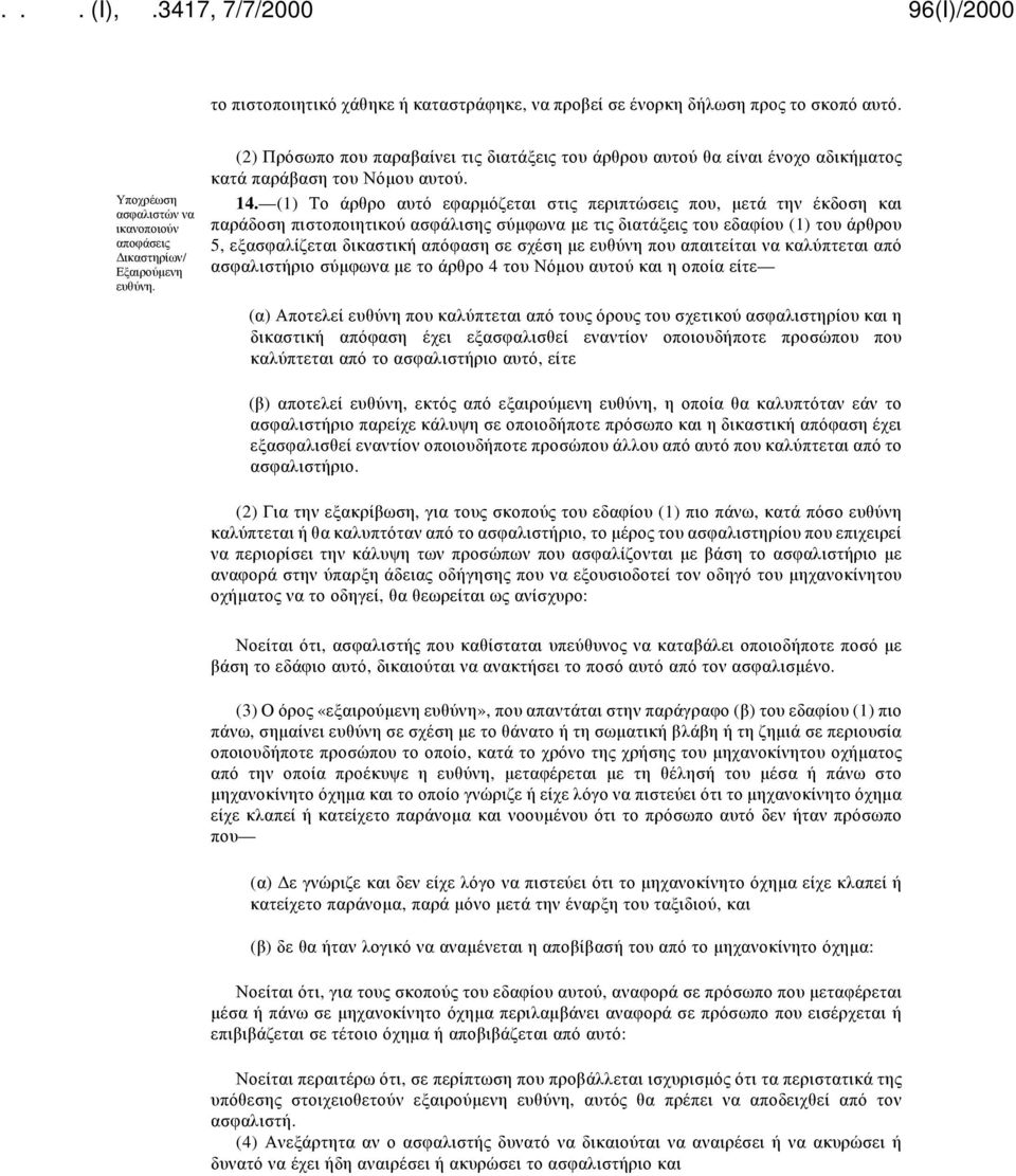 (1) Το άρθρο αυτό εφαρμόζεται στις περιπτώσεις που, μετά την έκδοση και παράδοση πιστοποιητικού ασφάλισης σύμφωνα με τις διατάξεις του εδαφίου (1) του άρθρου 5, εξασφαλίζεται δικαστική απόφαση σε