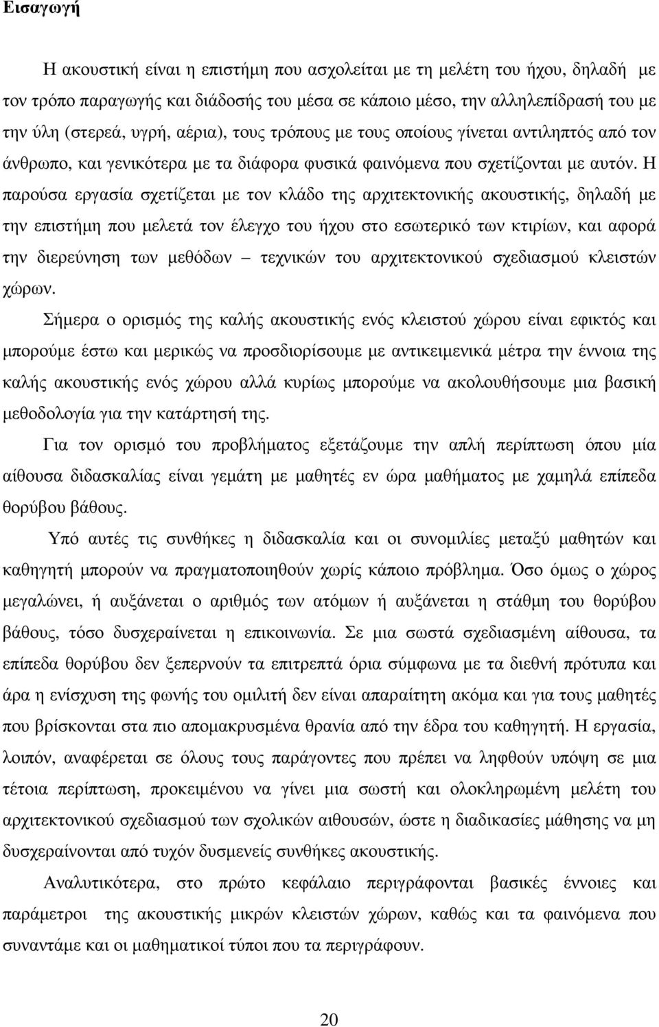 Η παρούσα εργασία σχετίζεται µε τον κλάδο της αρχιτεκτονικής ακουστικής, δηλαδή µε την επιστήµη που µελετά τον έλεγχο του ήχου στο εσωτερικό των κτιρίων, και αφορά την διερεύνηση των µεθόδων τεχνικών