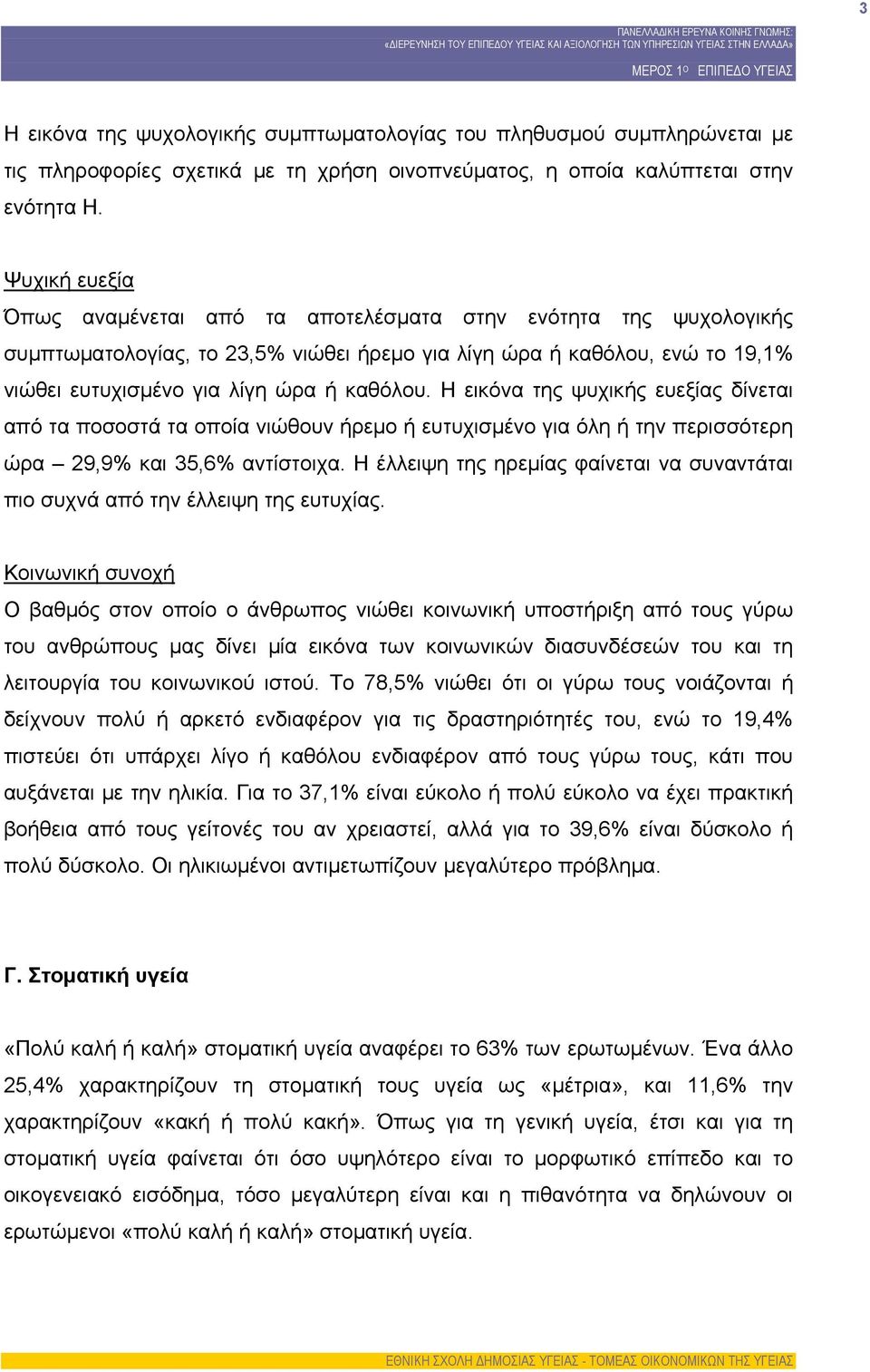 Η εικόνα της ψυχικής ευεξίας δίνεται από τα ποσοστά τα οποία νιώθουν ήρεμο ή ευτυχισμένο για όλη ή την περισσότερη ώρα 29,9% και 35,6% αντίστοιχα.