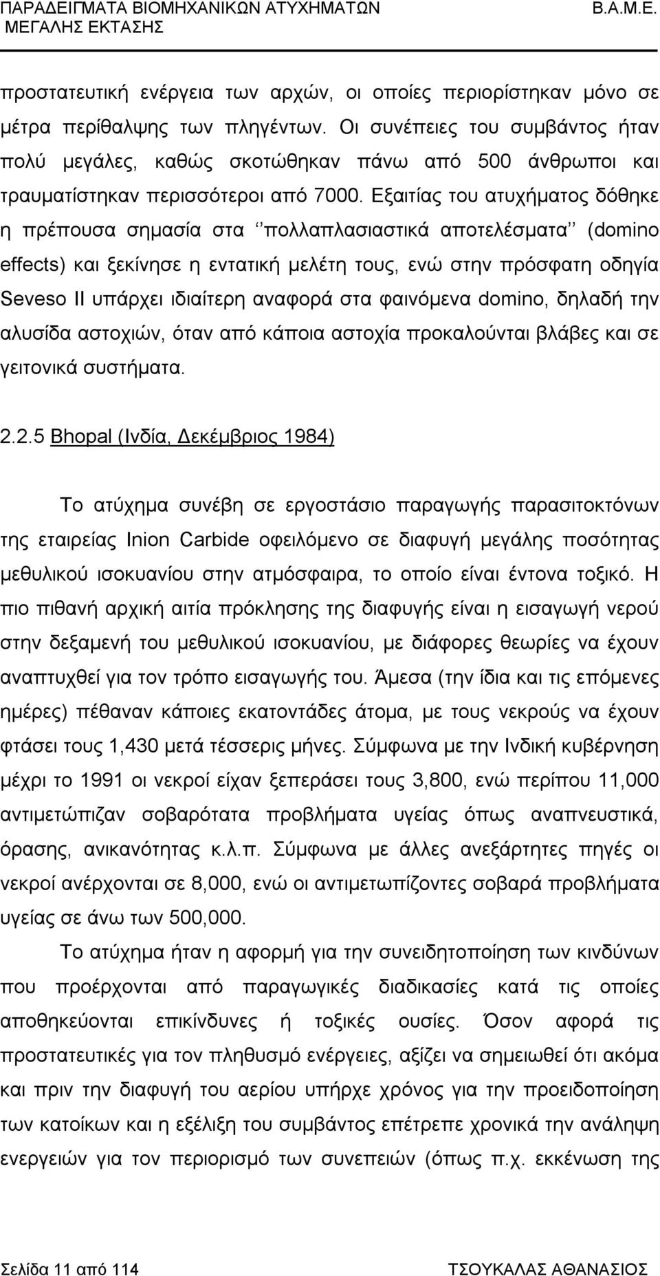 Εξαιτίας του ατυχήματος δόθηκε η πρέπουσα σημασία στα πολλαπλασιαστικά αποτελέσματα (domino effects) και ξεκίνησε η εντατική μελέτη τους, ενώ στην πρόσφατη οδηγία Seveso II υπάρχει ιδιαίτερη αναφορά