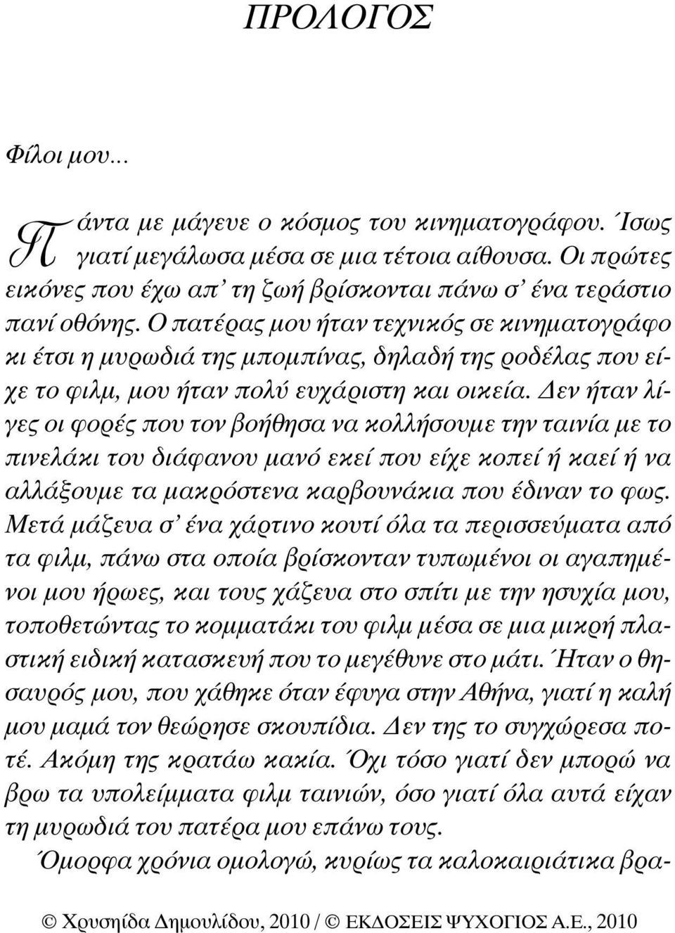 εν ήταν λίγες οι φορές που τον βοήθησα να κολλήσουµε την ταινία µε το πινελάκι του διάφανου µανό εκεί που είχε κοπεί ή καεί ή να αλλάξουµε τα µακρόστενα καρβουνάκια που έδιναν το φως.