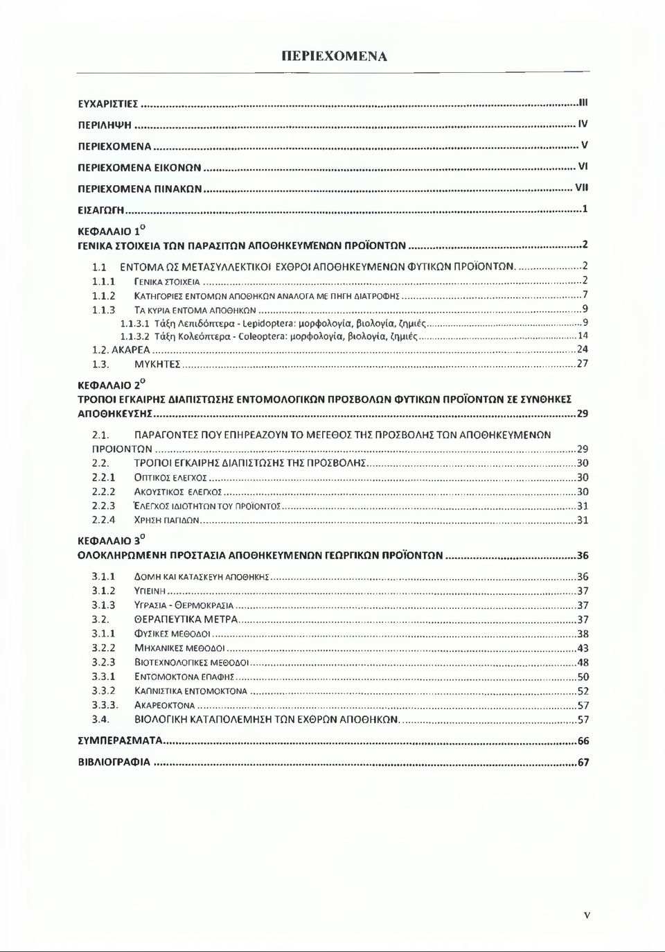 ..7 1.1.3 Τα ΚΥΡΙΑ ΕΝΤΟΜΑ ΑΠΟΘΗΚΩΝ...9 1.1.3.1 Τάξη Λεπιδόπτερα - Lepidoptera: μορφολογία, βιολογία, ζημιές... 9 1.1.3.2 Τάξη Κολεόπτερα- Coleóptera: μορφολογία, βιολογία, ζημιές... 14 1.2. Α ΚΑΡΕΑ.