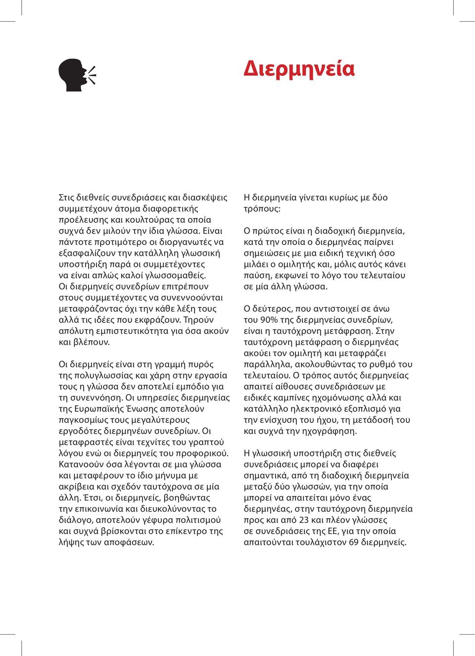 Οι διερμηνείς συνεδρίων επιτρέπουν στους συμμετέχοντες να συνεννοούνται μεταφράζοντας όχι την κάθε λέξη τους αλλά τις ιδέες που εκφράζουν. Τηρούν απόλυτη εμπιστευτικότητα για όσα ακούν και βλέπουν.