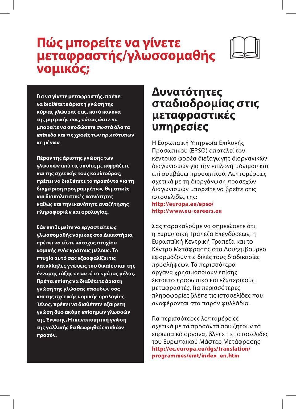 Πέραν της άριστης γνώσης των γλωσσών από τις οποίες μεταφράζετε και της σχετικής τους κουλτούρας, πρέπει να διαθέτετε τα προσόντα για τη διαχείριση προγραμμάτων, θεματικές και διαπολιτιστικές