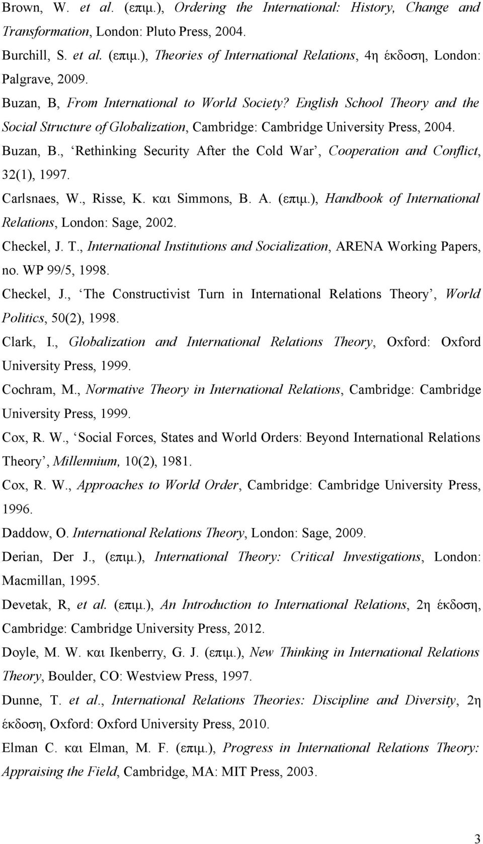 , Rethinking Security After the Cold War, Cooperation and Conflict, 32(1), 1997. Carlsnaes, W., Risse, K. και Simmons, B. A. (επιμ.), Handbook of International Relations, London: Sage, 2002.