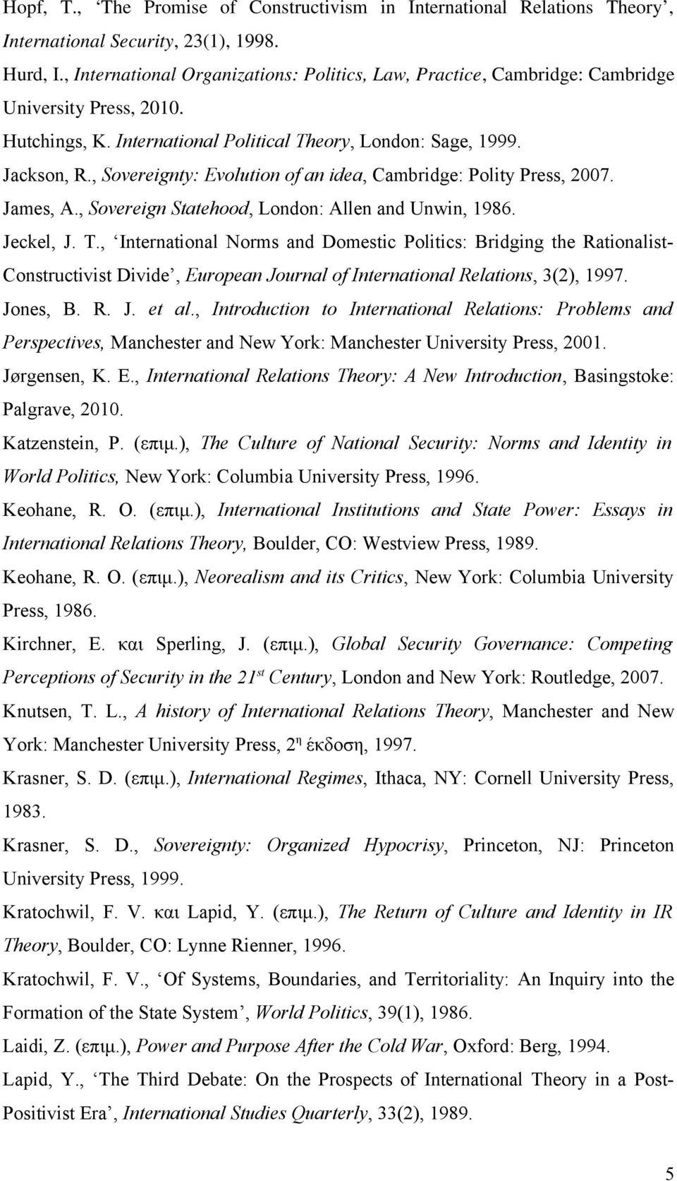 , Sovereignty: Evolution of an idea, Cambridge: Polity Press, 2007. James, A., Sovereign Statehood, London: Allen and Unwin, 1986. Jeckel, J. T.