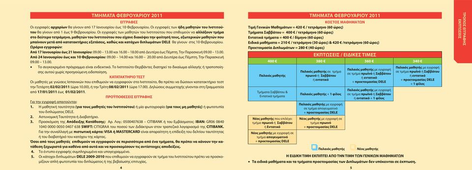 κατατακτήριες εξετάσεις, καθώς και κατόχων διπλωμάτων DELE θα γίνουν στις 10 Φεβρουαρίου. Ωράριο εγγραφών: Από 17 Ιανουαρίου έως 21 Ιανουαρίου: 09.00 13.00 και 16.00 18.00 από Δευτέρα έως Πέμπτη.