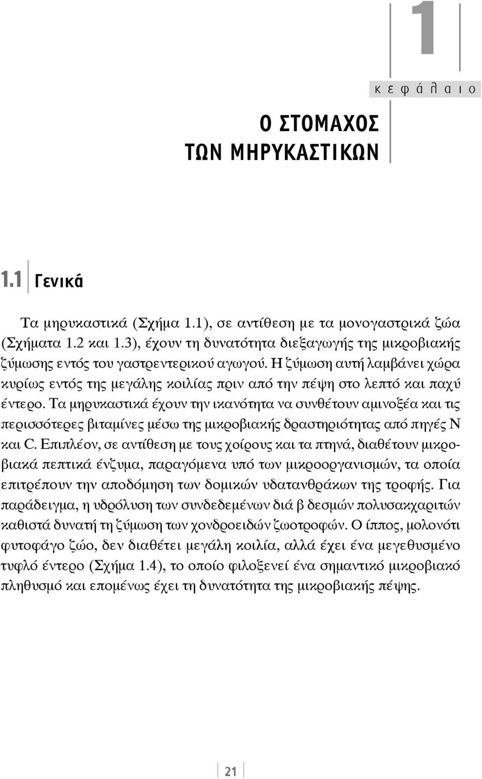 Τα μηρυκαστικά έχουν την ικανότητα να συνθέτουν αμινοξέα και τις περισσότερες βιταμίνες μέσω της μικροβιακής δραστηριότητας από πηγές Ν και C.