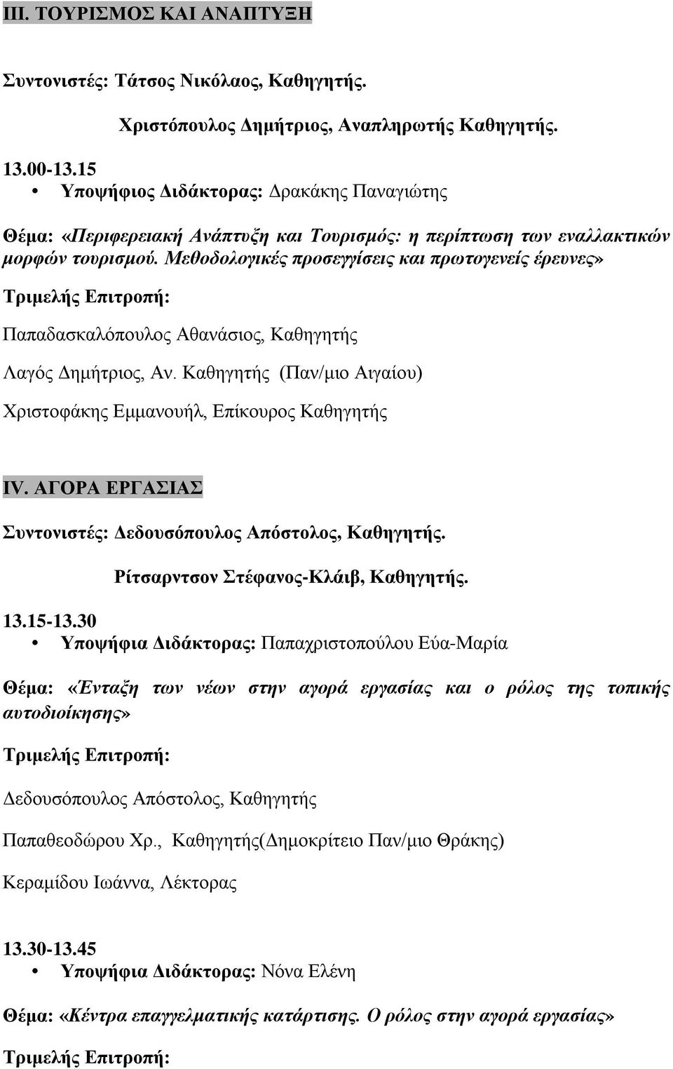 Μεθοδολογικές προσεγγίσεις και πρωτογενείς έρευνες» Παπαδασκαλόπουλος Αθανάσιος, Καθηγητής Λαγός Δημήτριος, Αν. Καθηγητής (Παν/μιο Αιγαίου) Χριστοφάκης Εμμανουήλ, Επίκουρος Καθηγητής IV.