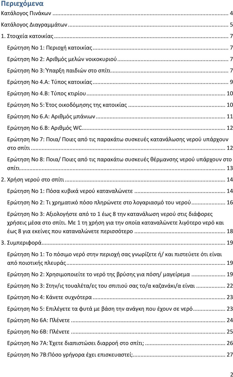 Α: Αριθμός μπάνιων... 11 Ερώτηση Νο 6.Β: Αριθμός WC... 12 Ερώτηση Νο 7: Ποια/ Ποιες από τις παρακάτω συσκευές κατανάλωσης νερού υπάρχουν στο σπίτι.