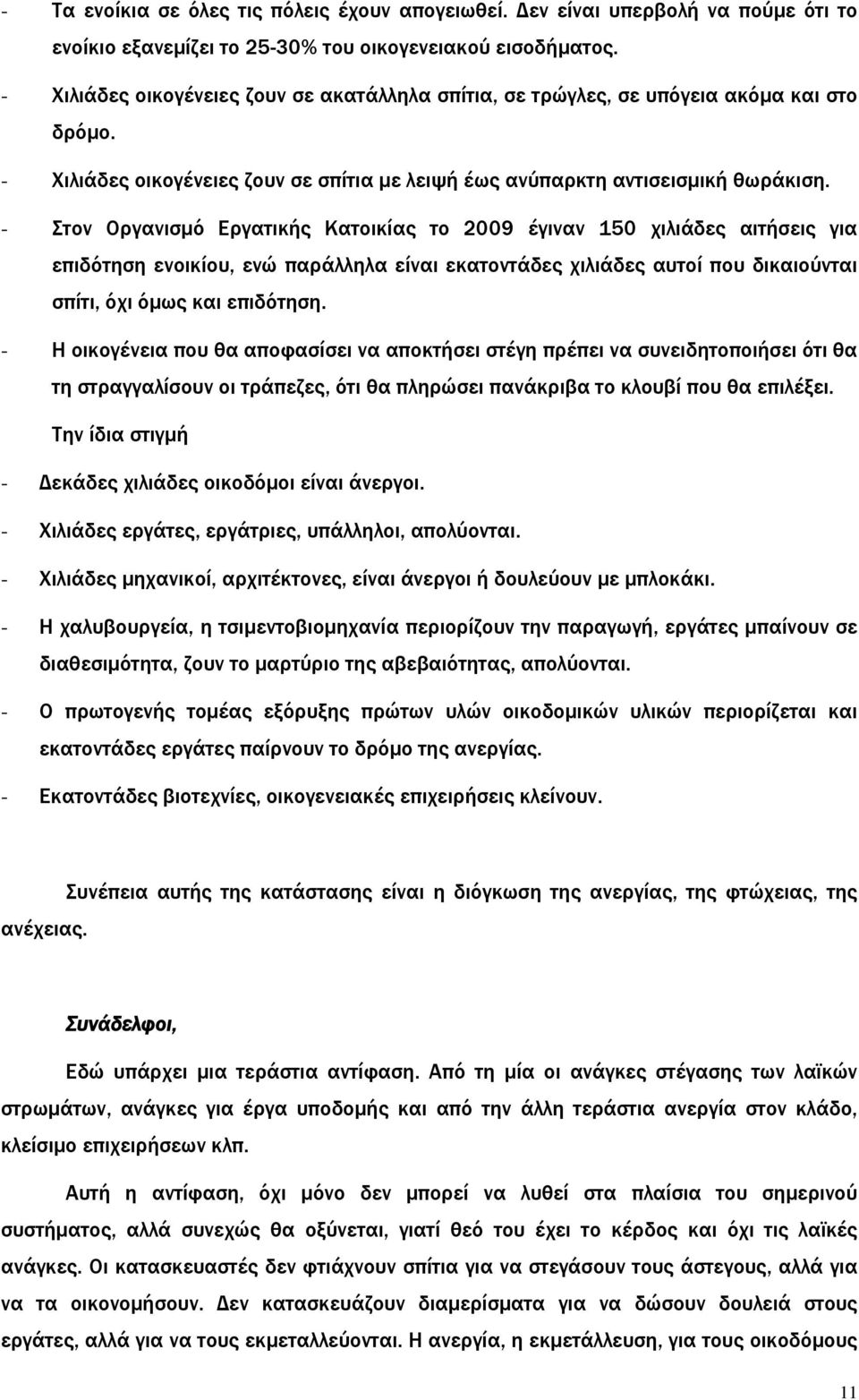 - Στον Οργανισμό Εργατικής Κατοικίας το 2009 έγιναν 150 χιλιάδες αιτήσεις για επιδότηση ενοικίου, ενώ παράλληλα είναι εκατοντάδες χιλιάδες αυτοί που δικαιούνται σπίτι, όχι όμως και επιδότηση.