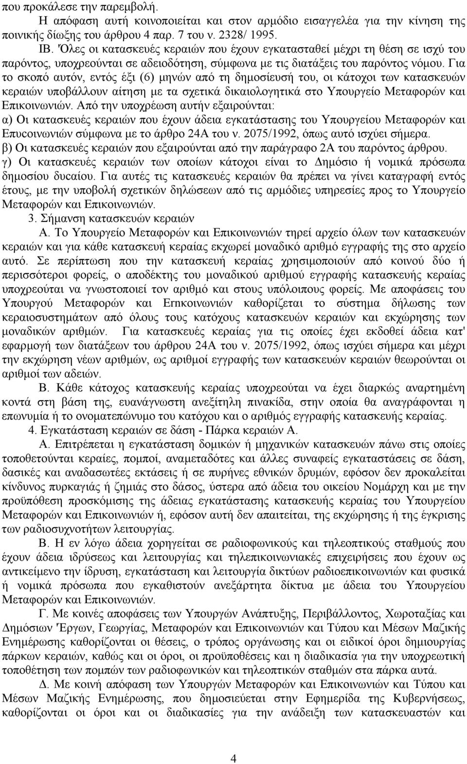 Για το σκοπό αυτόν, εντός έξι (6) µηνών από τη δηµοσίευσή του, οι κάτοχοι των κατασκευών κεραιών υποβάλλουν αίτηση µε τα σχετικά δικαιολογητικά στο Υπουργείο Μεταφορών και Επικοινωνιών.