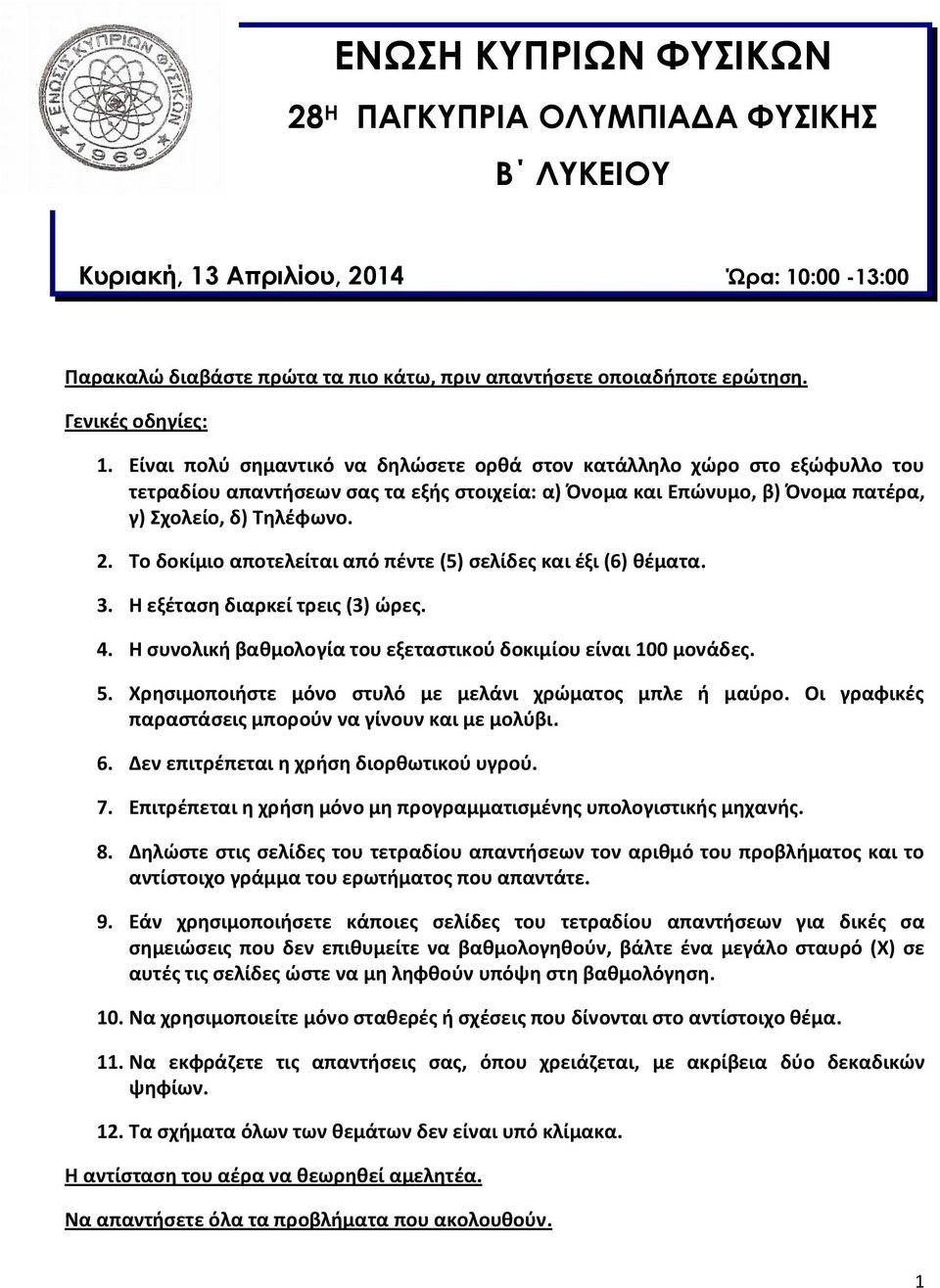 Είναι πολύ σημαντικό να δηλώσετε ορθά στον κατάλληλο χώρο στο εξώφυλλο του τετραδίου απαντήσεων σας τα εξής στοιχεία: α) Όνομα και Επώνυμο, β) Όνομα πατέρα, γ) Σχολείο, δ) Τηλέφωνο. 2.