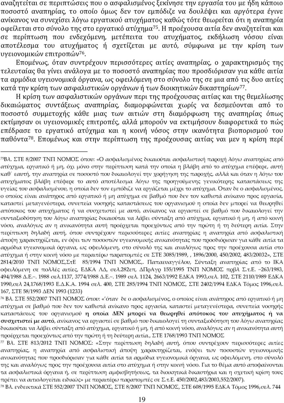 Η προέχουσα αιτία δεν αναζητείται και σε περίπτωση που ενδεχόμενη, μετέπειτα του ατυχήματος, εκδήλωση νόσου είναι αποτέλεσμα του ατυχήματος ή σχετίζεται με αυτό, σύμφωνα με την κρίση των υγειονομικών