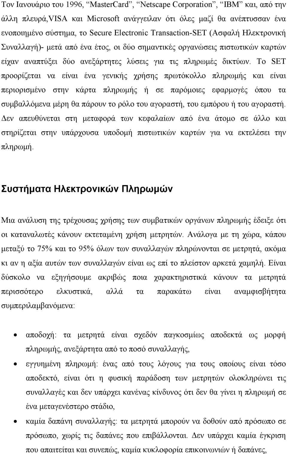 Το SET προορίζεται να είναι ένα γενικής χρήσης πρωτόκολλο πληρωμής και είναι περιορισμένο στην κάρτα πληρωμής ή σε παρόμοιες εφαρμογές όπου τα συμβαλλόμενα μέρη θα πάρουν το ρόλο του αγοραστή, του