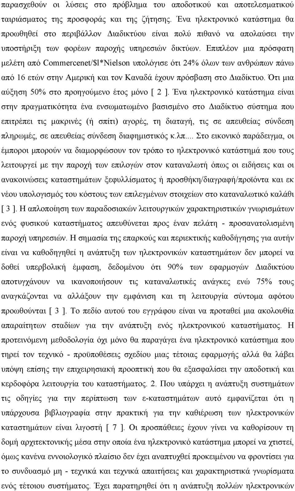 Επιπλέον μια πρόσφατη μελέτη από Commercenet/$l*Nielson υπολόγισε ότι 24% όλων των ανθρώπων πάνω από 16 ετών στην Αμερική και τον Καναδά έχουν πρόσβαση στο Διαδίκτυο.