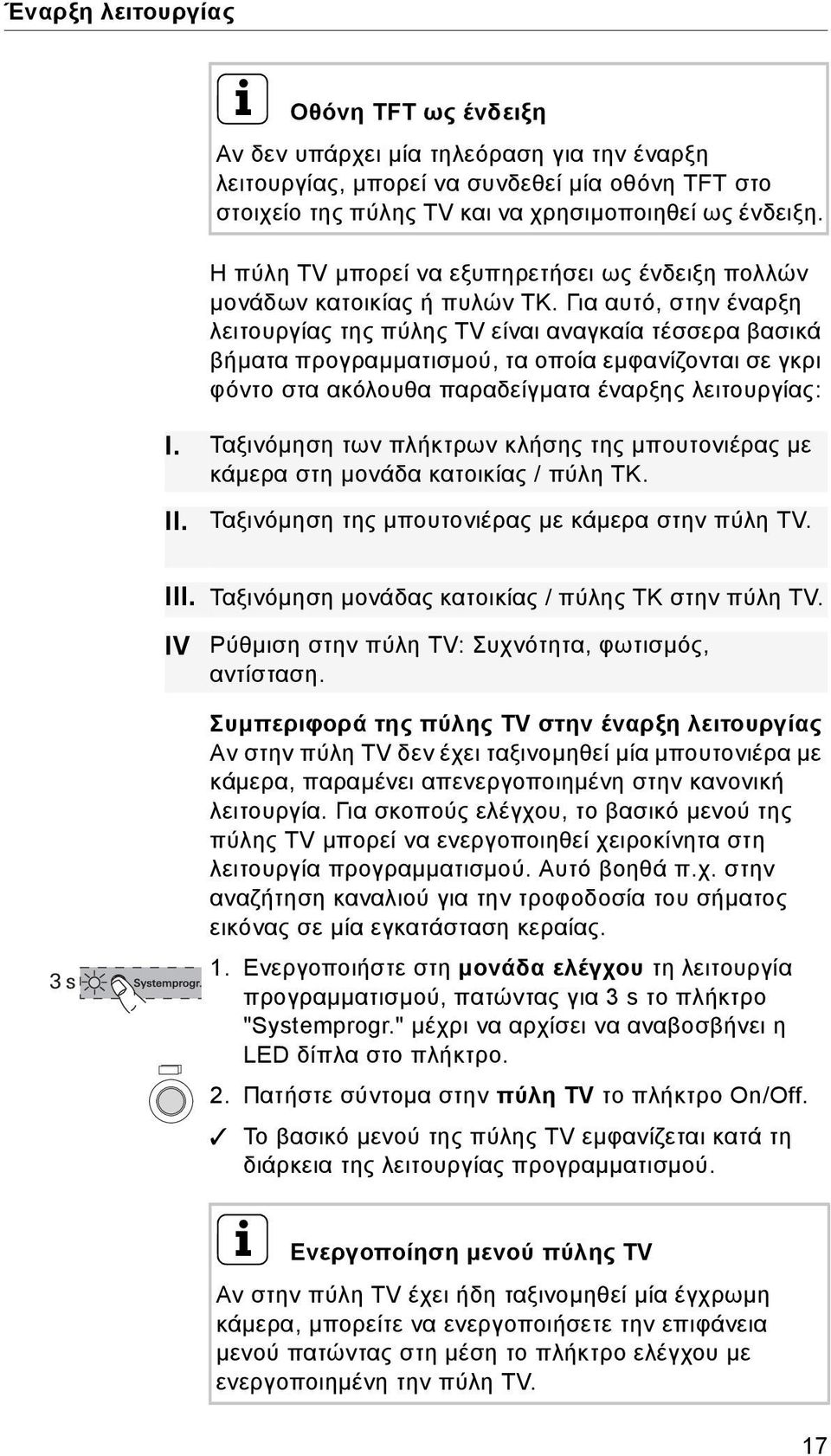 Για αυτό, στην έναρξη λειτουργίας της πύλης TV είναι αναγκαία τέσσερα βασικά βήματα προγραμματισμού, τα οποία εμφανίζονται σε γκρι φόντο στα ακόλουθα παραδείγματα έναρξης λειτουργίας: I.