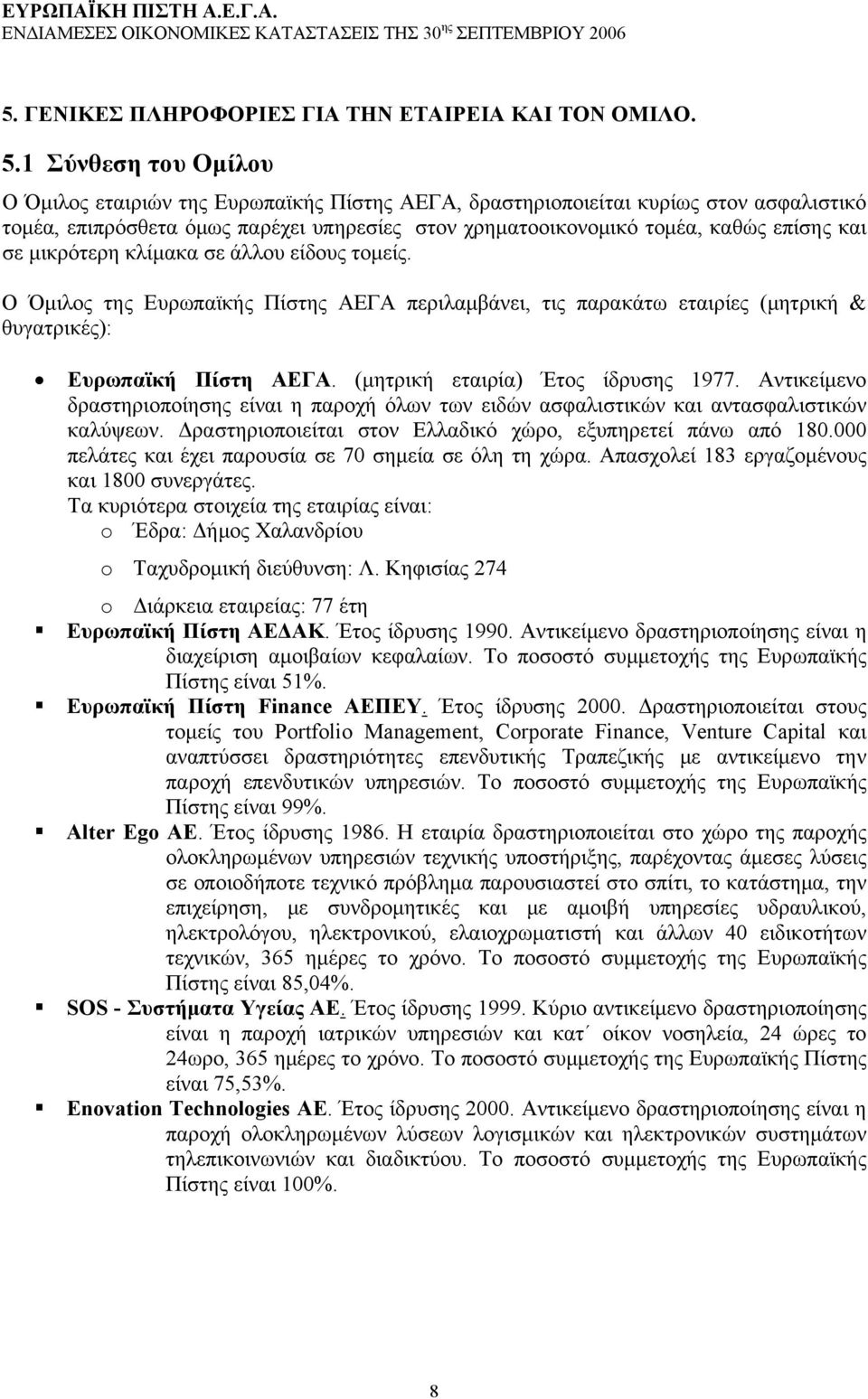 σε μικρότερη κλίμακα σε άλλου είδους τομείς. Ο Όμιλος της Ευρωπαϊκής Πίστης ΑΕΓΑ περιλαμβάνει, τις παρακάτω εταιρίες (μητρική & θυγατρικές): Ευρωπαϊκή Πίστη ΑΕΓΑ. (μητρική εταιρία) Έτος ίδρυσης 1977.