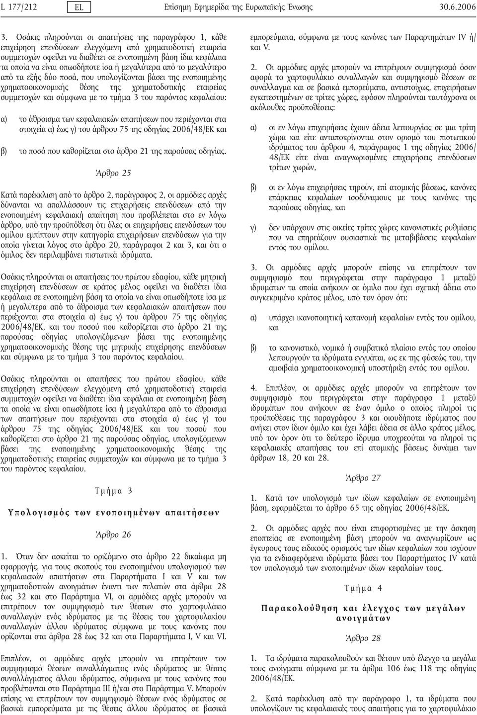 οπωσδήποτε ίσα ή μεγαλύτερα από το μεγαλύτερο από τα εξής δύο ποσά, που υπολογίζονται βάσει της ενοποιημένης χρηματοοικονομικής θέσης της χρηματοδοτικής εταιρείας συμμετοχών και σύμφωνα με το τμήμα 3
