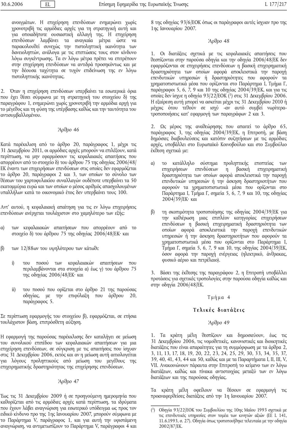 Η επιχείρηση επενδύσεων λαμβάνει τα αναγκαία μέτρα ώστε να παρακολουθεί συνεχώς την πιστοληπτική ικανότητα των δανειοληπτών, ανάλογα με τις επιπτώσεις τους στον κίνδυνο λόγω συγκέντρωσης.