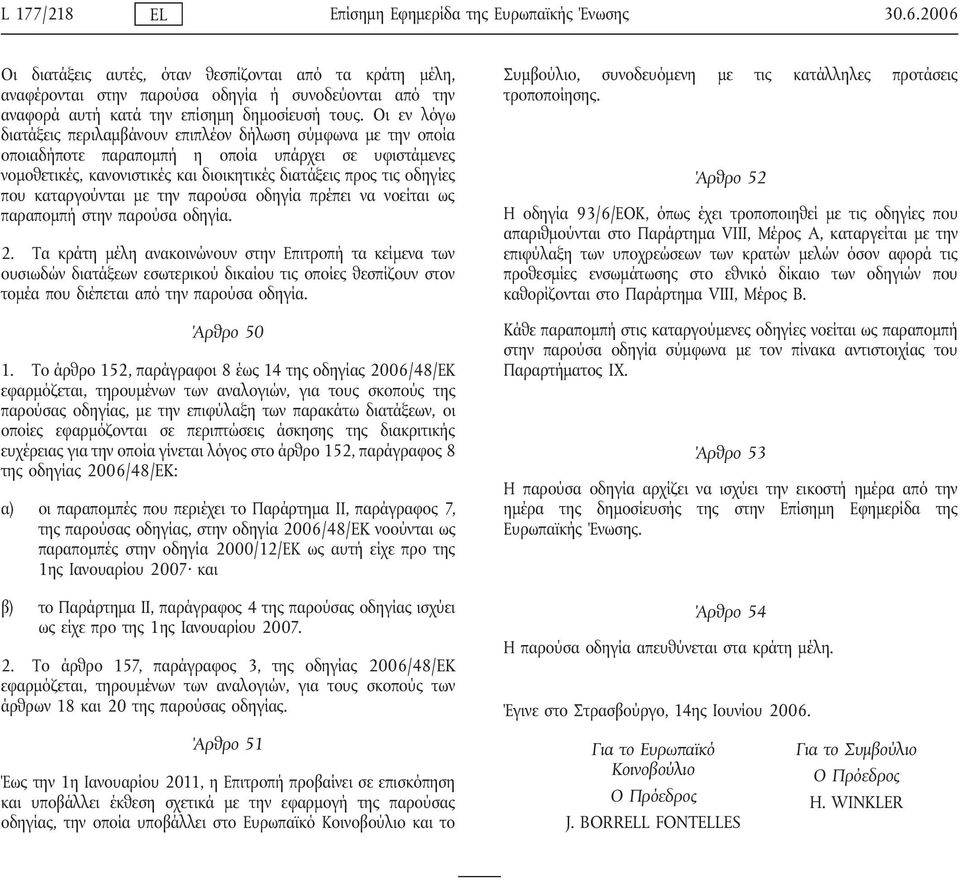 Οι εν λόγω διατάξεις περιλαμβάνουν επιπλέον δήλωση σύμφωνα με την οποία οποιαδήποτε παραπομπή η οποία υπάρχει σε υφιστάμενες νομοθετικές, κανονιστικές και διοικητικές διατάξεις προς τις οδηγίες που