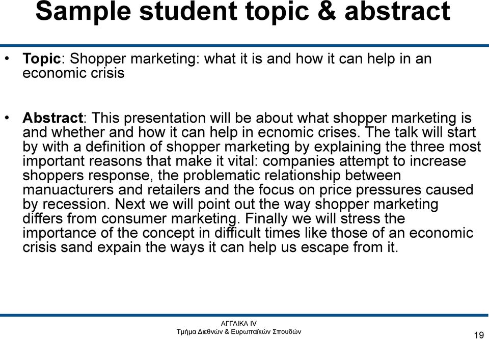 The talk will start by with a definition of shopper marketing by explaining the three most important reasons that make it vital: companies attempt to increase shoppers response, the