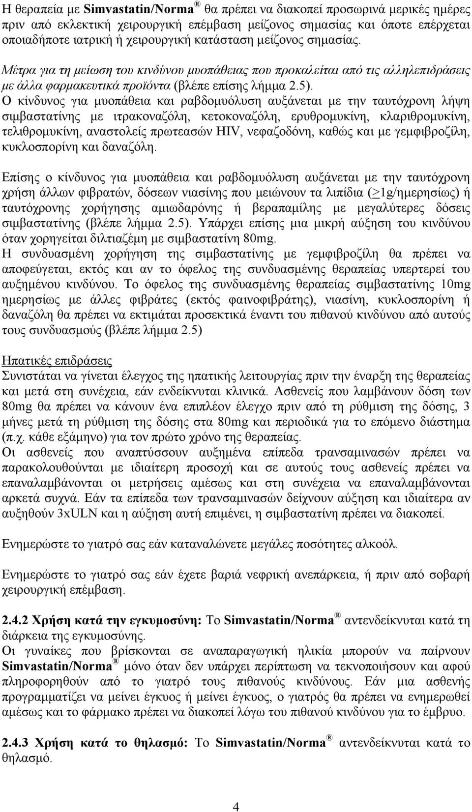 Ο κίνδυνος για μυοπάθεια και ραβδομυόλυση αυξάνεται με την ταυτόχρονη λήψη σιμβαστατίνης με ιτρακοναζόλη, κετοκοναζόλη, ερυθρομυκίνη, κλαριθρομυκίνη, τελιθρομυκίνη, αναστολείς πρωτεασών HIV,