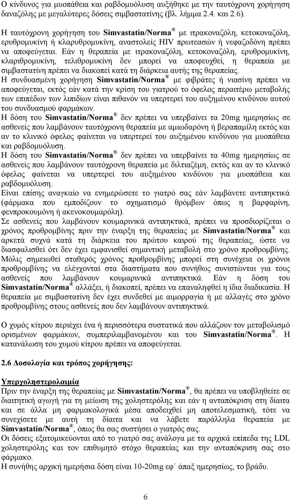 Εάν η θεραπεία με ιτρακοναζόλη, κετοκοναζόλη, ερυθρομυκίνη, κλαριθρομυκίνη, τελιθρομυκίνη δεν μπορεί να αποφευχθεί, η θεραπεία με σιμβαστατίνη πρέπει να διακοπεί κατά τη διάρκεια αυτής της θεραπείας.