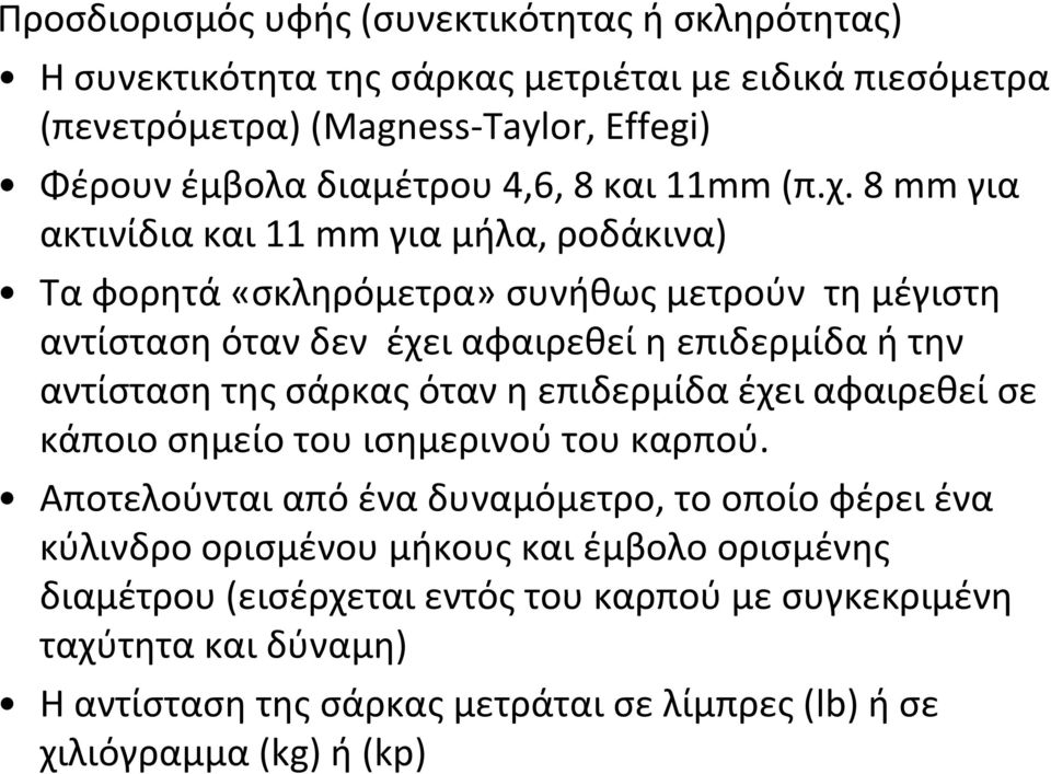 8 mm για ακτινίδια και 11 mm για μήλα, ροδάκινα) Τα φορητά «σκληρόμετρα» συνήθως μετρούν τη μέγιστη αντίσταση όταν δεν έχει αφαιρεθεί η επιδερμίδα ή την αντίσταση της σάρκας