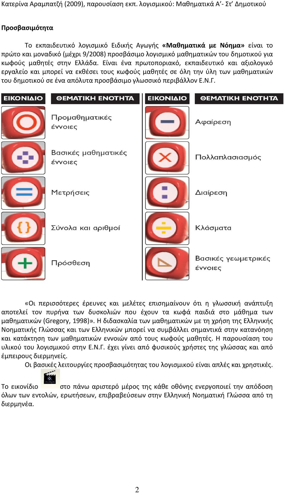 «Οι περισσότερες έρευνες και μελέτες επισημαίνουν ότι η γλωσσική ανάπτυξη αποτελεί τον πυρήνα των δυσκολιών που έχουν τα κωφά παιδιά στο μάθημα των μαθηματικών (Gregory, 1998)».