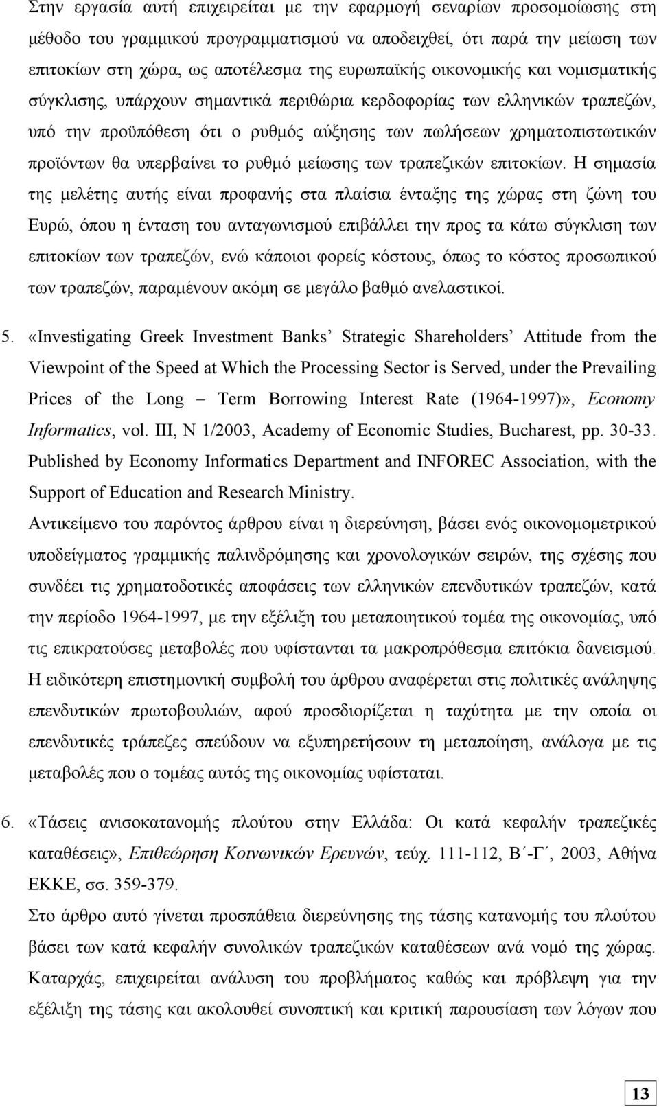 το ρυθμό μείωσης των τραπεζικών επιτοκίων.