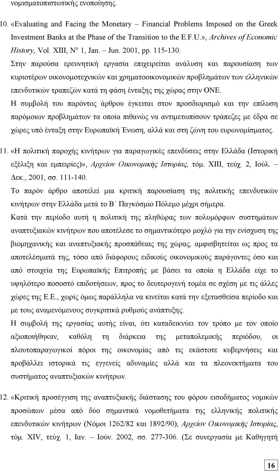 Στην παρούσα ερευνητική εργασία επιχειρείται ανάλυση και παρουσίαση των κυριοτέρων οικονομοτεχνικών και χρηματοοικονομικών προβλημάτων των ελληνικών επενδυτικών τραπεζών κατά τη φάση ένταξης της