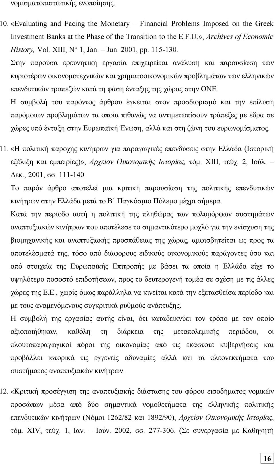 Στην παρούσα ερευνητική εργασία επιχειρείται ανάλυση και παρουσίαση των κυριοτέρων οικονομοτεχνικών και χρηματοοικονομικών προβλημάτων των ελληνικών επενδυτικών τραπεζών κατά τη φάση ένταξης της