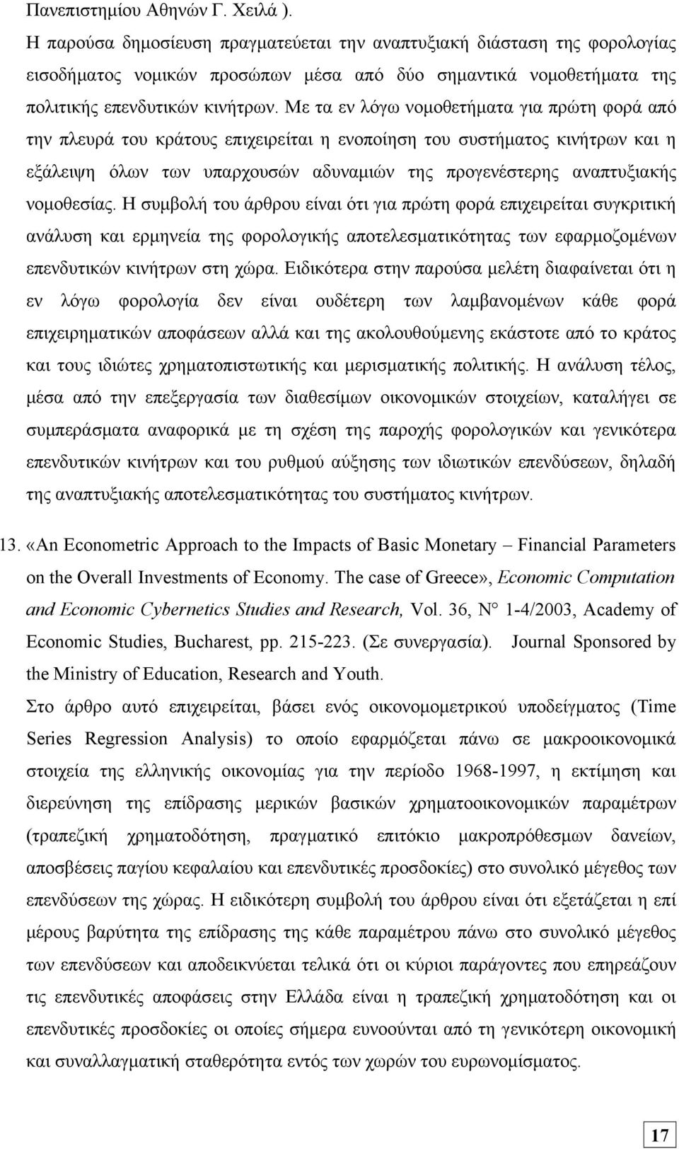Με τα εν λόγω νομοθετήματα για πρώτη φορά από την πλευρά του κράτους επιχειρείται η ενοποίηση του συστήματος κινήτρων και η εξάλειψη όλων των υπαρχουσών αδυναμιών της προγενέστερης αναπτυξιακής