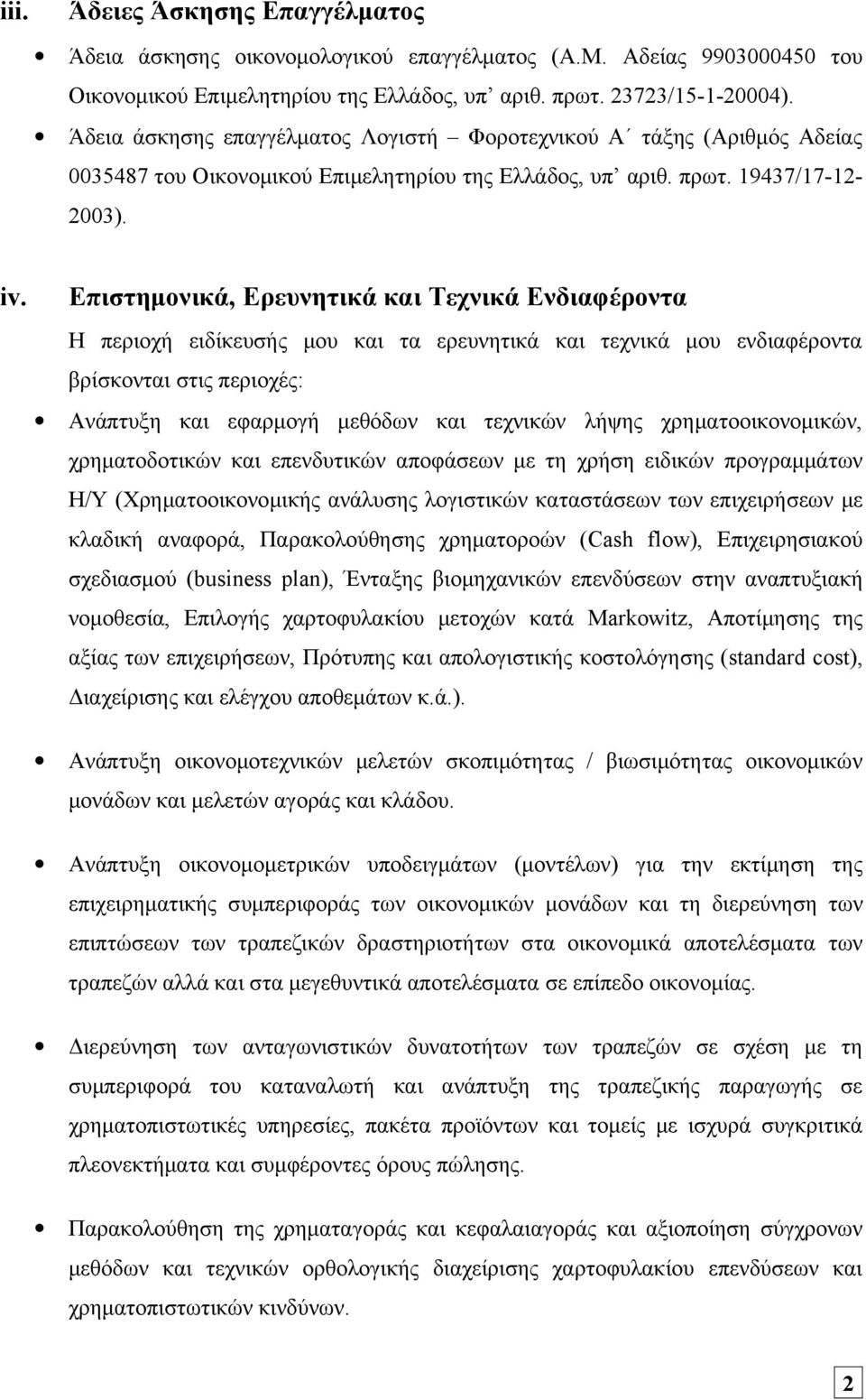 Επιστημονικά, Ερευνητικά και Τεχνικά Ενδιαφέροντα Η περιοχή ειδίκευσής μου και τα ερευνητικά και τεχνικά μου ενδιαφέροντα βρίσκονται στις περιοχές: Ανάπτυξη και εφαρμογή μεθόδων και τεχνικών λήψης