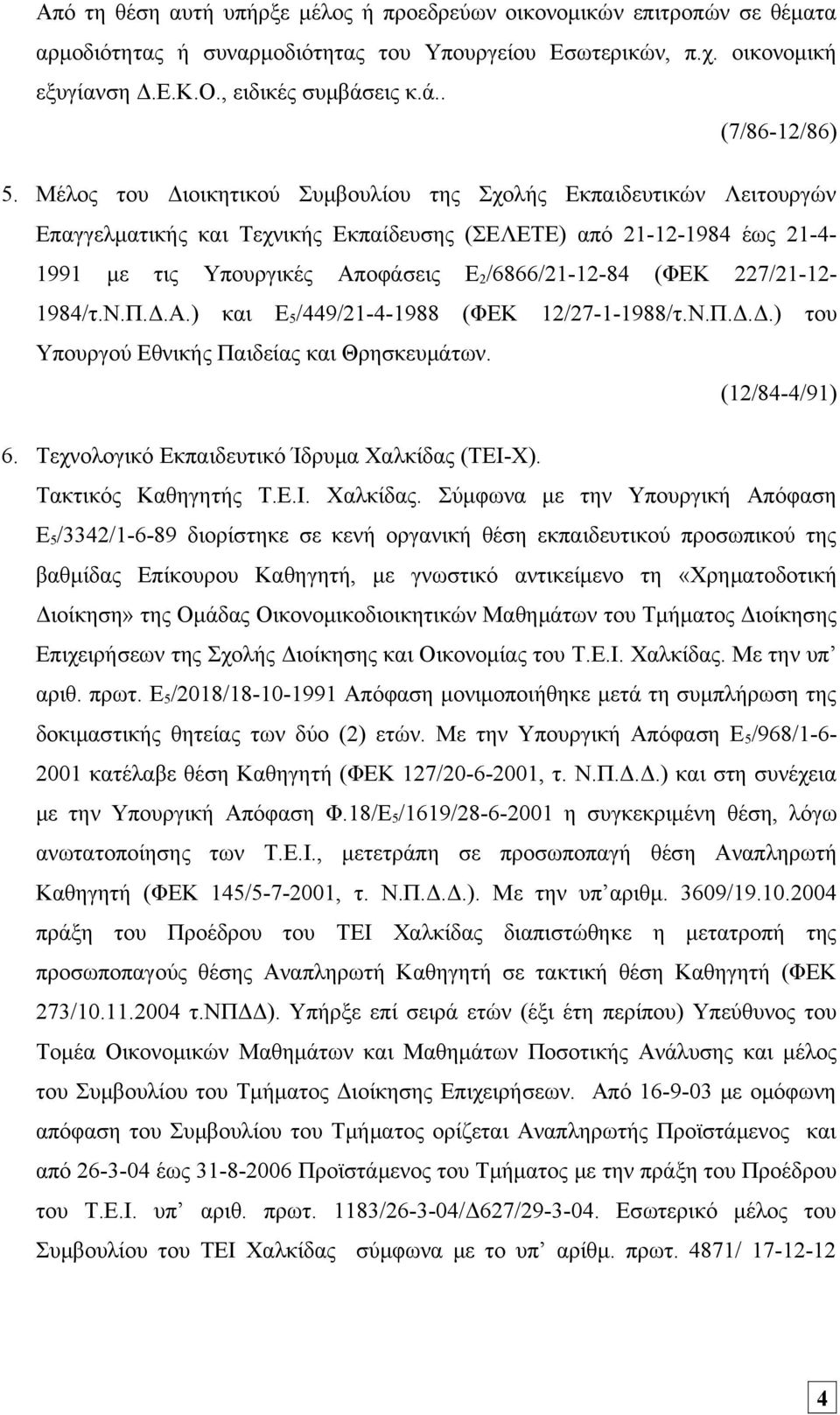 227/21-12- 1984/τ.Ν.Π.Δ.Α.) και Ε 5 /449/21-4-1988 (ΦΕΚ 12/27-1-1988/τ.Ν.Π.Δ.Δ.) του Υπουργού Εθνικής Παιδείας και Θρησκευμάτων. (12/84-4/91) 6. Τεχνολογικό Εκπαιδευτικό Ίδρυμα Χαλκίδας (ΤΕΙ-Χ).