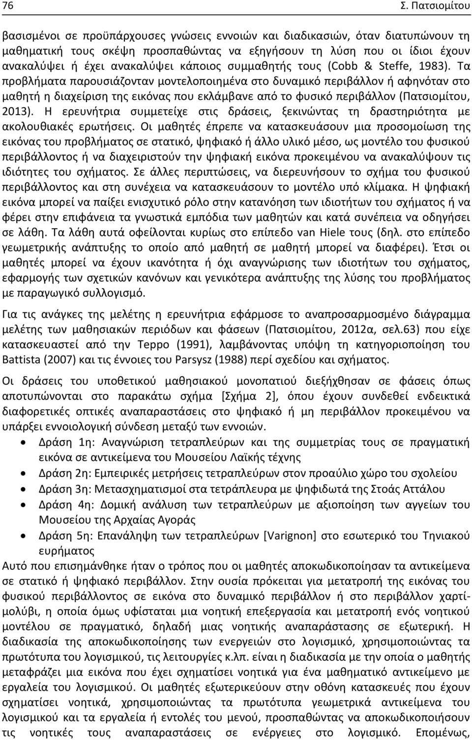 Τα προβλήματα παρουσιάζονταν μοντελοποιημένα στο δυναμικό περιβάλλον ή αφηνόταν στο μαθητή η διαχείριση της εικόνας που εκλάμβανε από το φυσικό περιβάλλον (Πατσιομίτου, 2013).