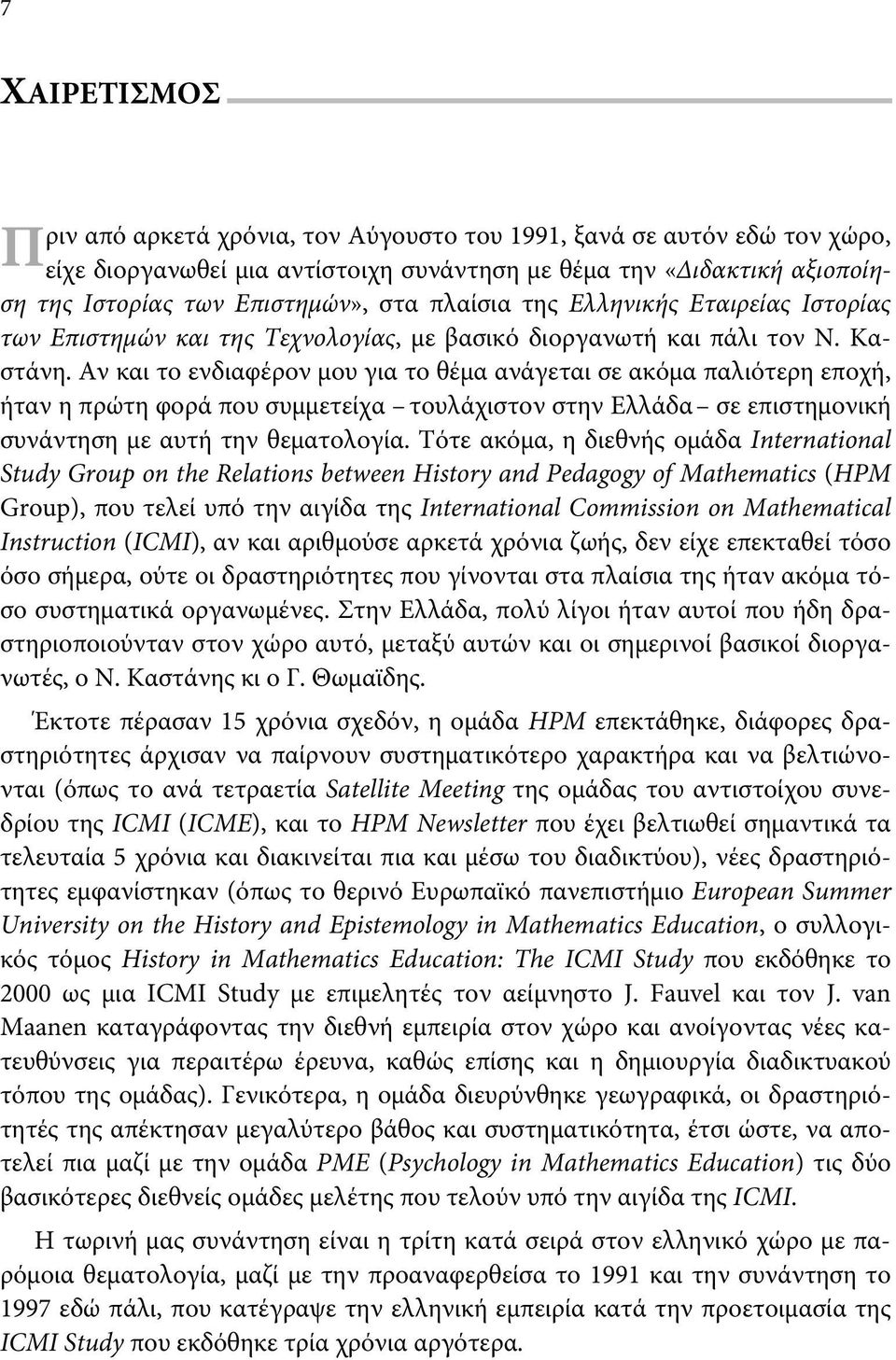 Αν και το ενδιαφέρον μου για το θέμα ανάγεται σε ακόμα παλιότερη εποχή, ήταν η πρώτη φορά που συμμετείχα τουλάχιστον στην Ελλάδα σε επιστημονική συνάντηση με αυτή την θεματολογία.