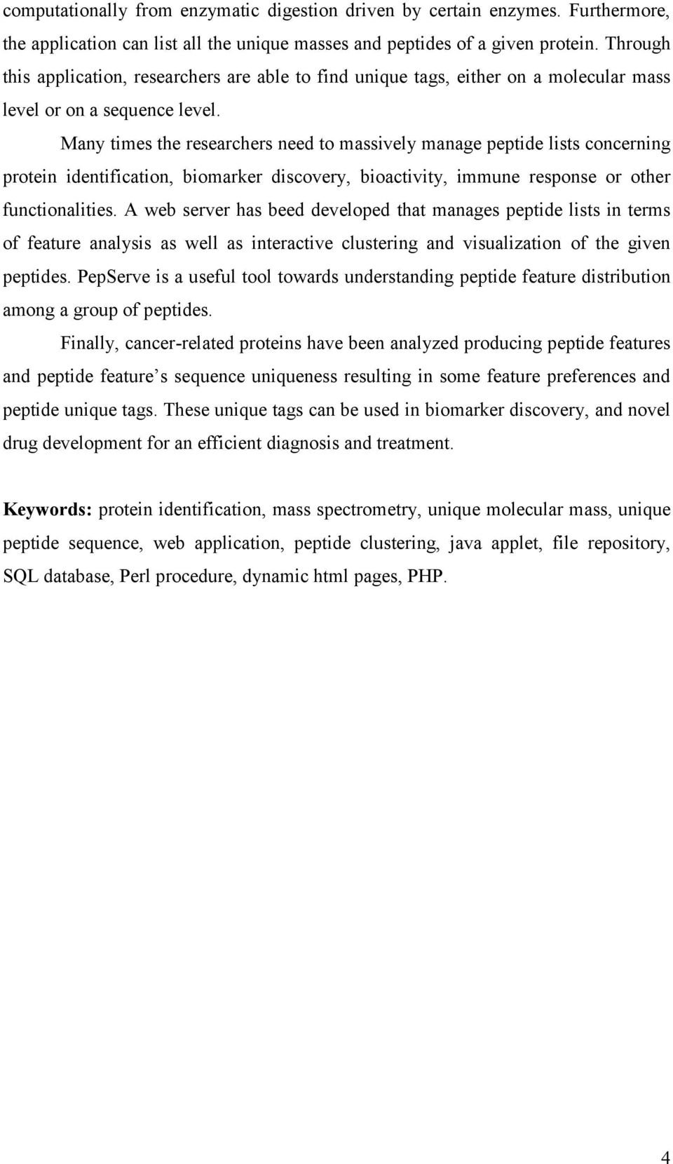 Many times the researchers need to massively manage peptide lists concerning protein identification, biomarker discovery, bioactivity, immune response or other functionalities.