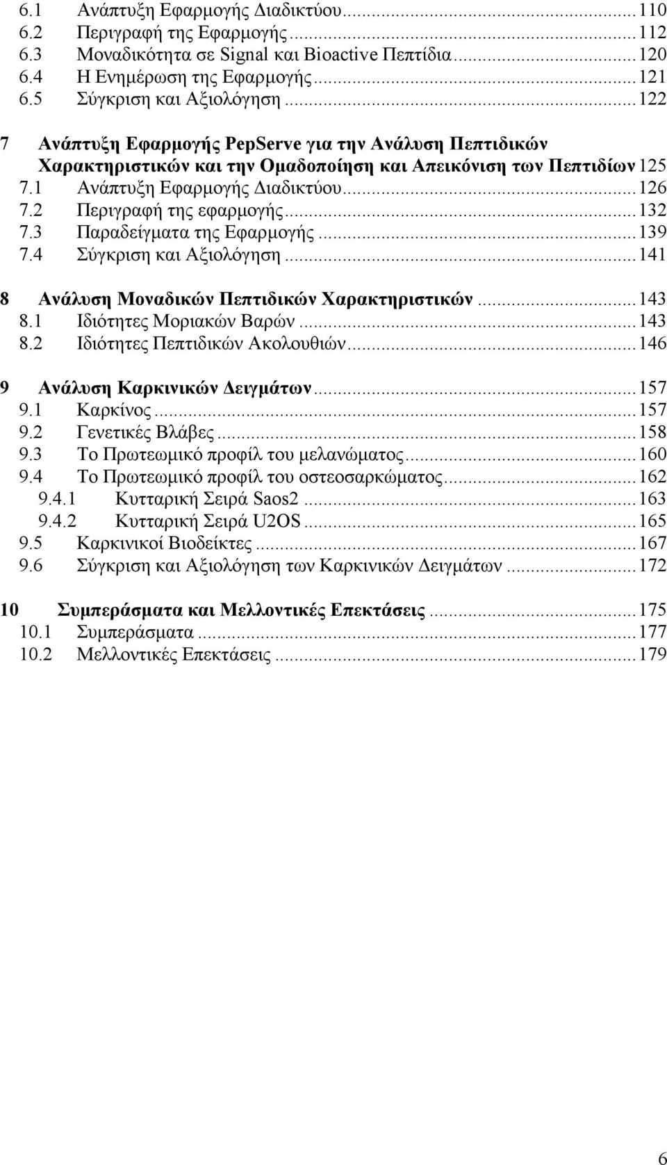 ..132 7.3 Παραδείγματα της Εφαρμογής...139 7.4 Σύγκριση και Αξιολόγηση...141 8 Ανάλυση Μοναδικών Πεπτιδικών Χαρακτηριστικών...143 8.1 Ιδιότητες Μοριακών Βαρών...143 8.2 Ιδιότητες Πεπτιδικών Ακολουθιών.