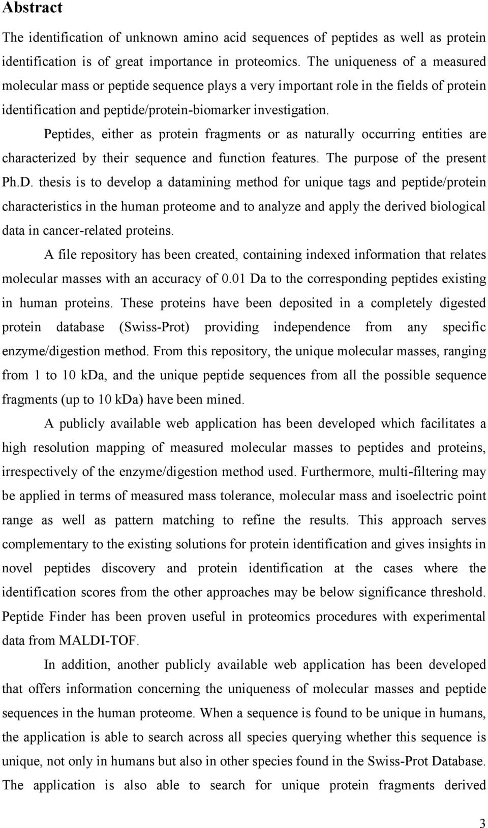 Peptides, either as protein fragments or as naturally occurring entities are characterized by their sequence and function features. The purpose of the present Ph.D.