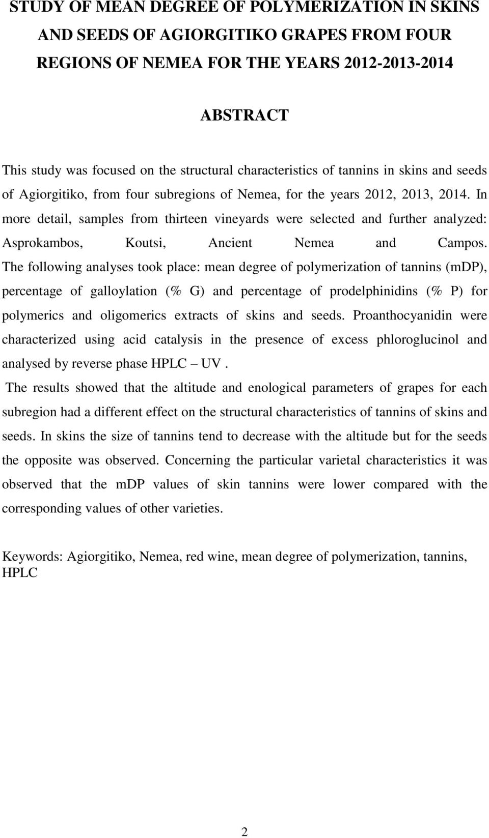 In more detil, smples from thirteen vineyrds were selected nd further nlyzed: Asprokmbos, Koutsi, Ancient Neme nd Cmpos.
