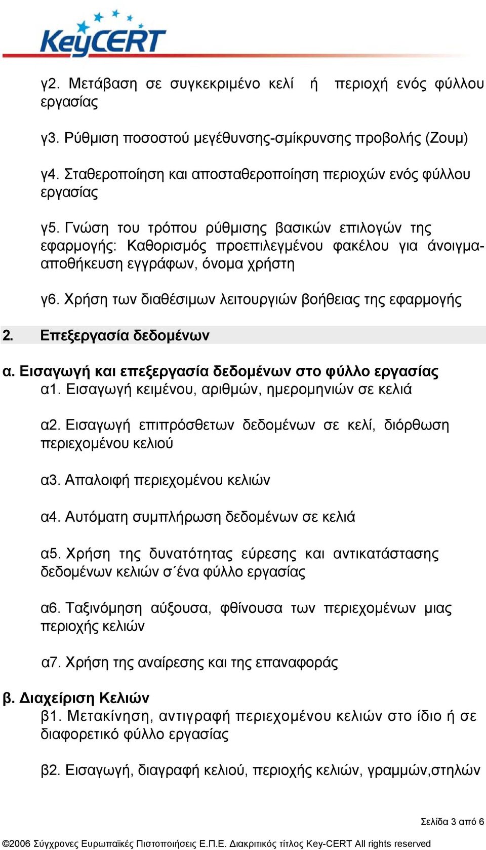 Επεξεργασία δεδοµένων α. Εισαγωγή και επεξεργασία δεδοµένων στο φύλλο εργασίας α1. Εισαγωγή κειµένου, αριθµών, ηµεροµηνιών σε κελιά α2.