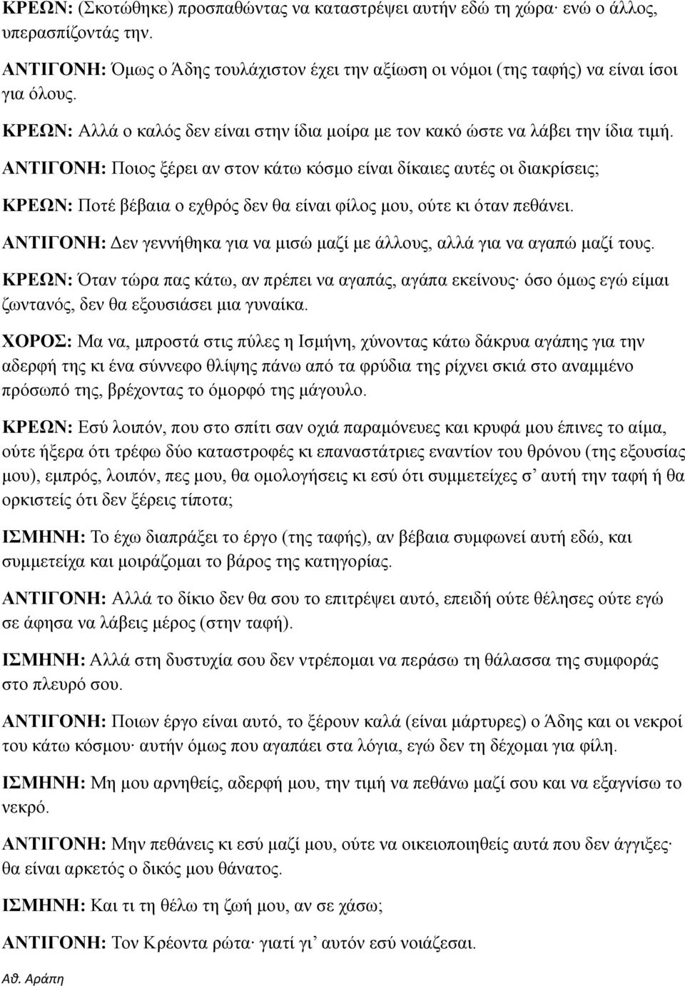 ΑΝΤΙΓΟΝΗ: Ποιος ξέρει αν στον κάτω κόσμο είναι δίκαιες αυτές οι διακρίσεις; ΚΡΕΩΝ: Ποτέ βέβαια ο εχθρός δεν θα είναι φίλος μου, ούτε κι όταν πεθάνει.