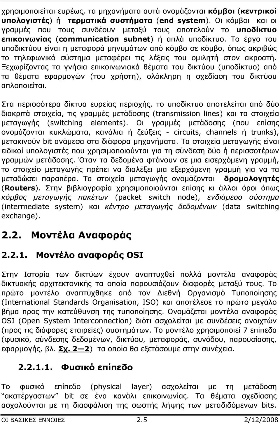 Το έργο του υποδικτύου είναι η µεταφορά µηνυµάτων από κόµβο σε κόµβο, όπως ακριβώς το τηλεφωνικό σύστηµα µεταφέρει τις λέξεις του οµιλητή στον ακροατή.