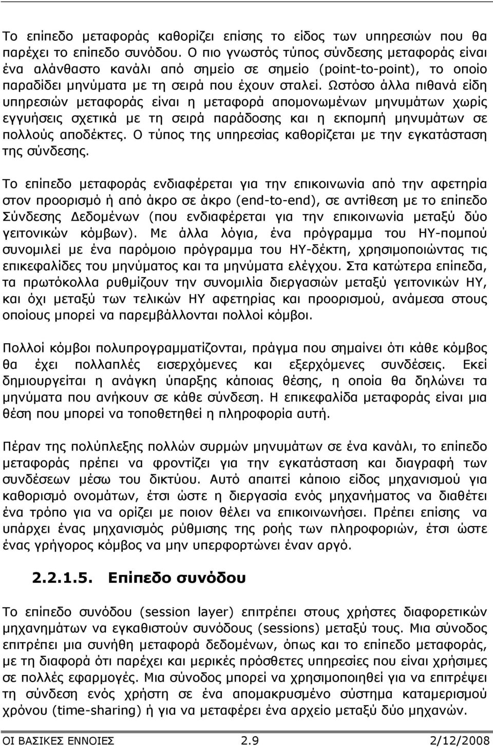 Ωστόσο άλλα πιθανά είδη υπηρεσιών µεταφοράς είναι η µεταφορά αποµονωµένων µηνυµάτων χωρίς εγγυήσεις σχετικά µε τη σειρά παράδοσης και η εκποµπή µηνυµάτων σε πολλούς αποδέκτες.