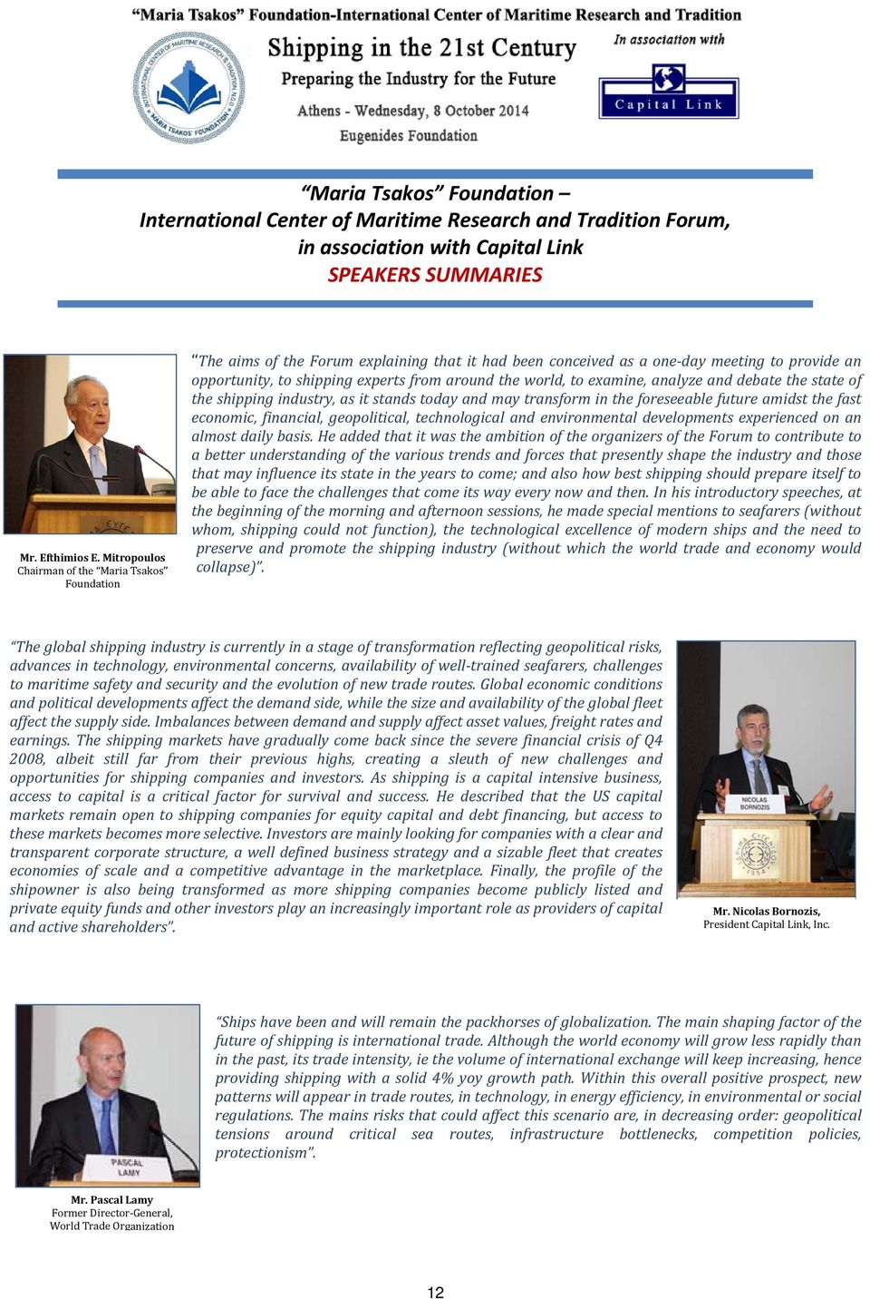world, to examine, analyze and debate the state of the shipping industry, as it stands today and may transform in the foreseeable future amidst the fast economic, financial, geopolitical,